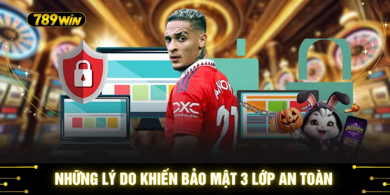 Những lý do khiến bảo mật 3 lớp cực kỳ an toàn