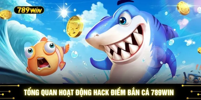 Tổng quan hoạt động hack điểm bắn cá 789WIN